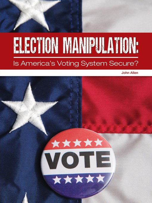 Title details for Election Manipulation: Is America's Voting System Secure? by John Allen - Available